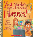 Image for "You Wouldn&#039;t Want to Live Without Libraries!"